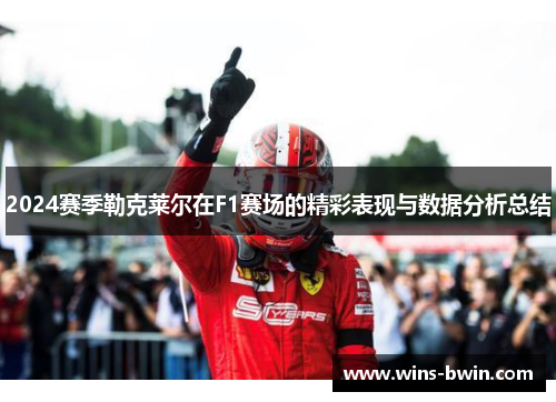 2024赛季勒克莱尔在F1赛场的精彩表现与数据分析总结