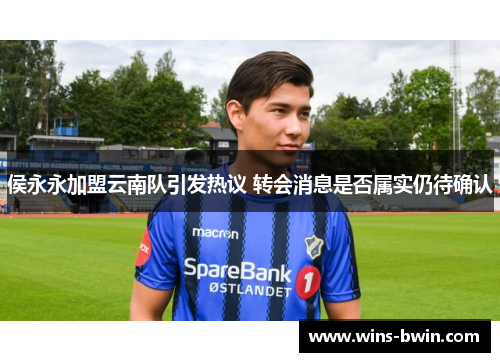 侯永永加盟云南队引发热议 转会消息是否属实仍待确认