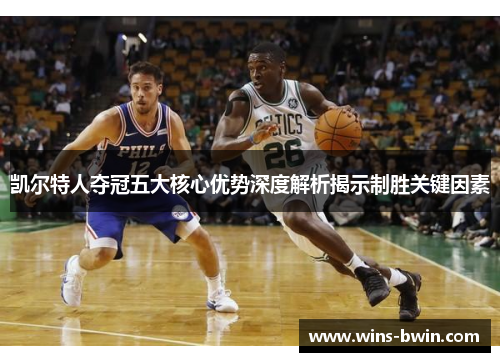 凯尔特人夺冠五大核心优势深度解析揭示制胜关键因素