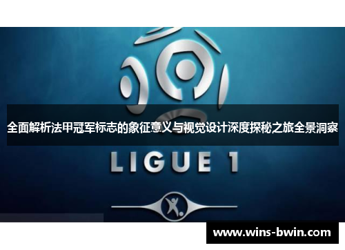 全面解析法甲冠军标志的象征意义与视觉设计深度探秘之旅全景洞察
